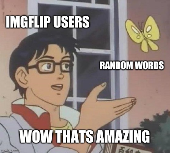 Is This A Pigeon Meme | IMGFLIP USERS; RANDOM WORDS; WOW THATS AMAZING | image tagged in memes,is this a pigeon | made w/ Imgflip meme maker