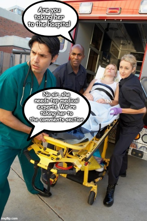 She needs top experts, yeet her in the comment sections | Are you taking her to the hospital; No sir, she needs top medical experts. We're taking her to the comments section | image tagged in ambulance,dank memes,doctor and patient,comment section,funny memes | made w/ Imgflip meme maker