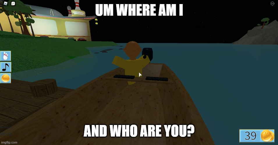 Robowling meme | UM WHERE AM I; AND WHO ARE YOU? | image tagged in roblox | made w/ Imgflip meme maker