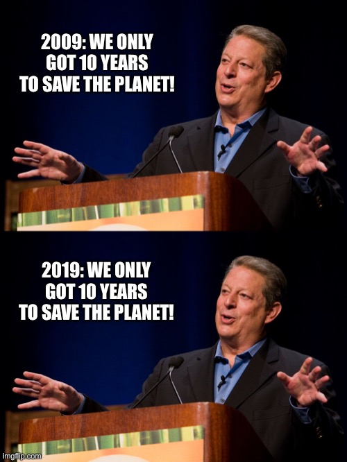 2009: WE ONLY GOT 10 YEARS TO SAVE THE PLANET! 2019: WE ONLY GOT 10 YEARS TO SAVE THE PLANET! | image tagged in al gore | made w/ Imgflip meme maker