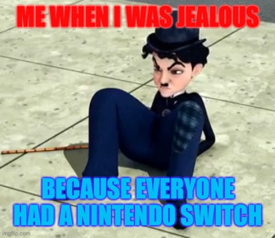 Jealous Chaplin | ME WHEN I WAS JEALOUS; BECAUSE EVERYONE HAD A NINTENDO SWITCH | image tagged in funny memes | made w/ Imgflip meme maker