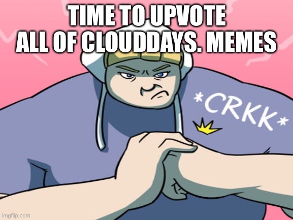 TIME TO UPVOTE ALL OF CLOUDDAYS. MEMES | made w/ Imgflip meme maker