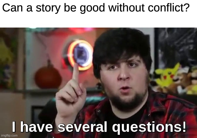 Can a story be good without conflict? | made w/ Imgflip meme maker