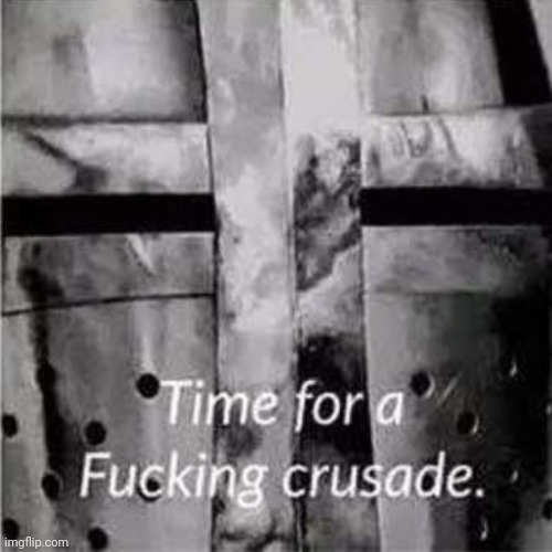 High Quality Time for a f**king crusade Blank Meme Template