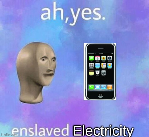 Ah Yes enslaved | Electricity | image tagged in ah yes enslaved | made w/ Imgflip meme maker