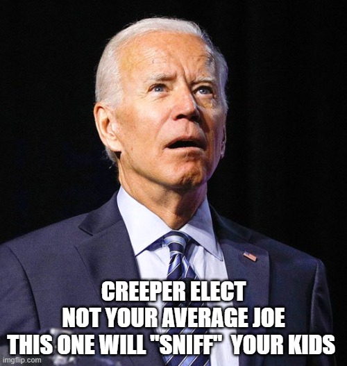 Average Joe | CREEPER ELECT
NOT YOUR AVERAGE JOE
THIS ONE WILL "SNIFF"  YOUR KIDS | image tagged in joe biden | made w/ Imgflip meme maker