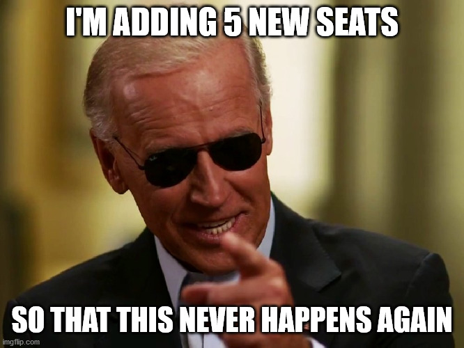 "He won't stack the court" until he does | I'M ADDING 5 NEW SEATS SO THAT THIS NEVER HAPPENS AGAIN | image tagged in cool joe biden,supreme court,tyranny,election 2020,your vote doesn't count | made w/ Imgflip meme maker