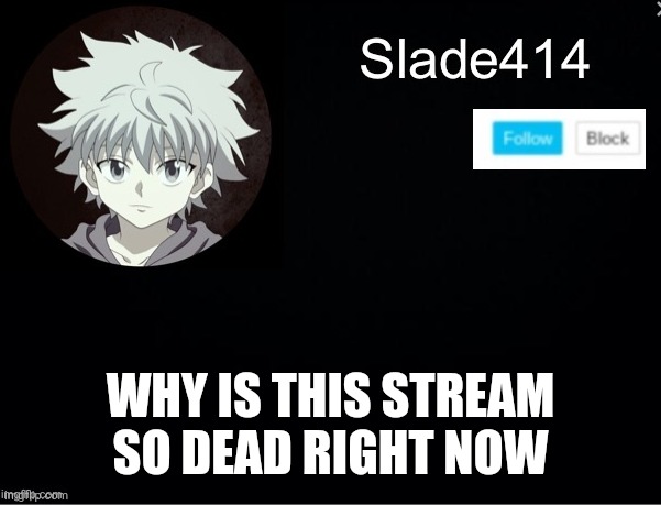 Dead | WHY IS THIS STREAM SO DEAD RIGHT NOW | image tagged in slade414 announcement template 2 | made w/ Imgflip meme maker