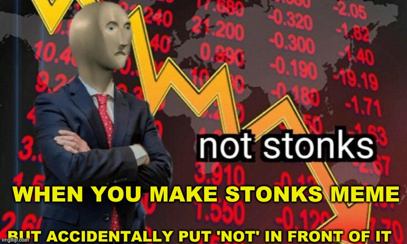 No Stonks | WHEN YOU MAKE STONKS MEME; BUT ACCIDENTALLY PUT 'NOT' IN FRONT OF IT | image tagged in not stonks | made w/ Imgflip meme maker