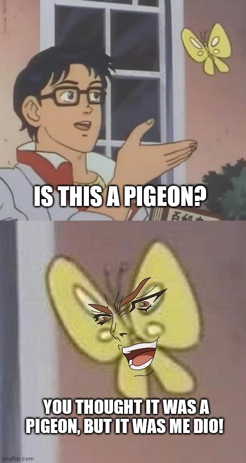 But it was me Dio! | IS THIS A PIGEON? YOU THOUGHT IT WAS A PIGEON, BUT IT WAS ME DIO! | image tagged in memes,is this a pigeon,but it was me dio,funny meme,anime meme,brimmuthafukinstone | made w/ Imgflip meme maker