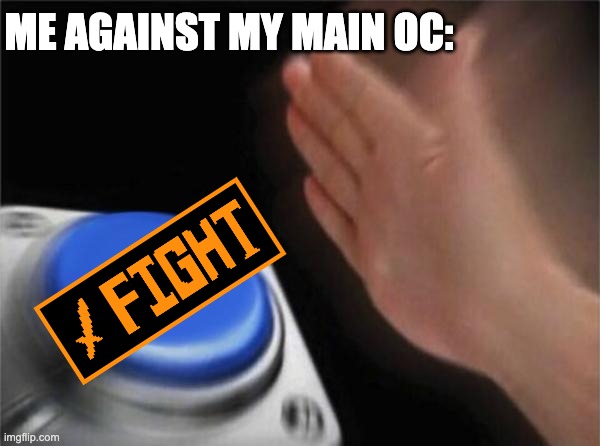 Blank Nut Button Meme | ME AGAINST MY MAIN OC: | image tagged in memes,blank nut button | made w/ Imgflip meme maker