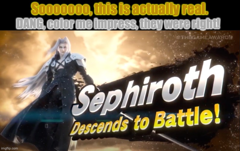 Sephiroth is in Smash Ultimate. | Sooooooo, this is actually real. DANG, color me impress, they were right! | image tagged in super smash bros,super smash bros ultimate x blank,final fantasy,sephiroth,cloud strife,nintendo | made w/ Imgflip meme maker