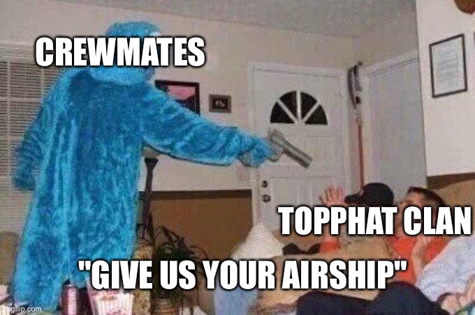 The topphat sigh changed on the airship | CREWMATES; TOPPHAT CLAN; "GIVE US YOUR AIRSHIP" | image tagged in cookie monster with gun,among us,henry stickmin | made w/ Imgflip meme maker