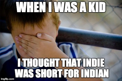 Confession Kid Meme | WHEN I WAS A KID I THOUGHT THAT INDIE WAS SHORT FOR INDIAN | image tagged in memes,confession kid | made w/ Imgflip meme maker