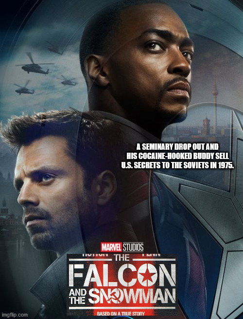 The falcon and the snowman | A SEMINARY DROP OUT AND HIS COCAINE-HOOKED BUDDY SELL U.S. SECRETS TO THE SOVIETS IN 1975. | image tagged in marvel,falcon,winter soldier,snowman | made w/ Imgflip meme maker