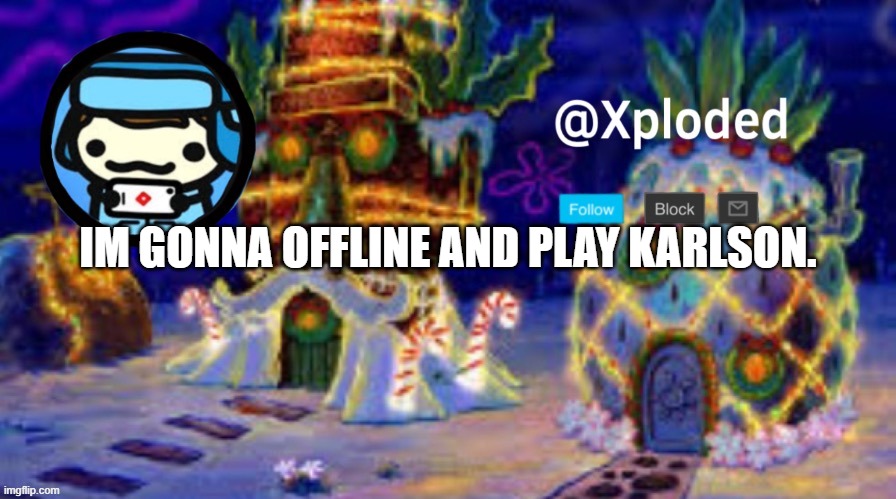 christmas announcment lul | IM GONNA OFFLINE AND PLAY KARLSON. | image tagged in christmas announcment lul | made w/ Imgflip meme maker