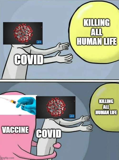 Running Away Balloon | KILLING ALL HUMAN LIFE; COVID; KILLING ALL HUMAN LIFE; VACCINE; COVID | image tagged in memes,running away balloon | made w/ Imgflip meme maker