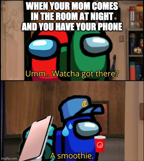 WHEN YOUR MOM COMES IN THE ROOM AT NIGHT AND YOU HAVE YOUR PHONE | image tagged in among us,relatable | made w/ Imgflip meme maker