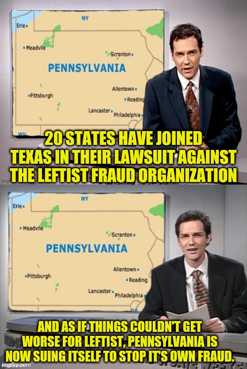 Texas Lawsuit News With Norm | 20 STATES HAVE JOINED TEXAS IN THEIR LAWSUIT AGAINST THE LEFTIST FRAUD ORGANIZATION; AND AS IF THINGS COULDN'T GET WORSE FOR LEFTIST, PENNSYLVANIA IS NOW SUING ITSELF TO STOP IT'S OWN FRAUD. | image tagged in voter fraud,election fraud,trump 2020,pennsylvania,drstrangmeme,weekend update with norm | made w/ Imgflip meme maker