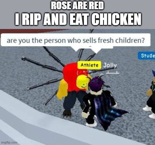 lol | I RIP AND EAT CHICKEN; ROSE ARE RED | image tagged in roses are red,roblox meme,roblox | made w/ Imgflip meme maker