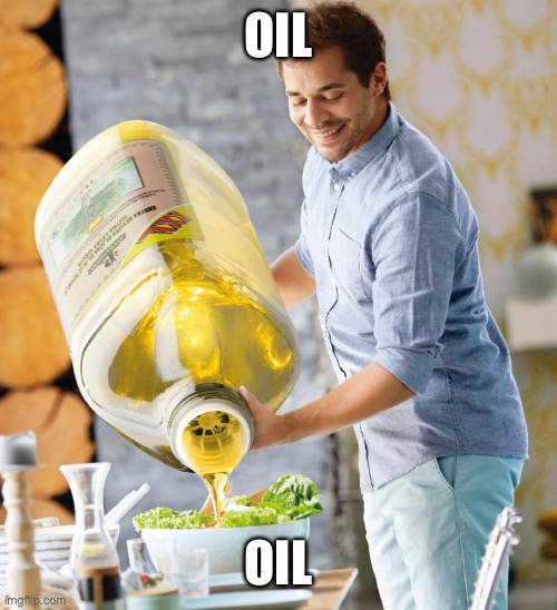 Guy pouring olive oil on the salad | OIL; OIL | image tagged in guy pouring olive oil on the salad | made w/ Imgflip meme maker