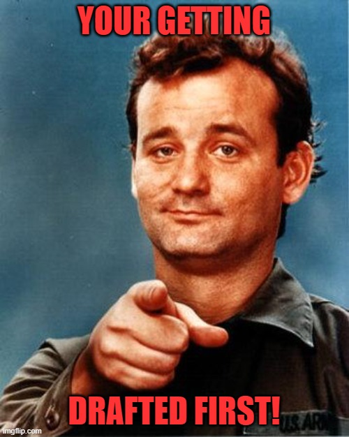 Bill Murray  | YOUR GETTING DRAFTED FIRST! | image tagged in bill murray | made w/ Imgflip meme maker