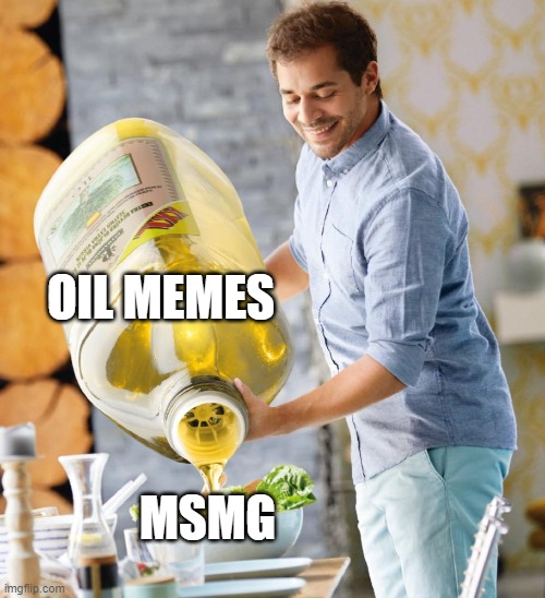 Guy pouring olive oil on the salad | OIL MEMES; MSMG | image tagged in guy pouring olive oil on the salad | made w/ Imgflip meme maker
