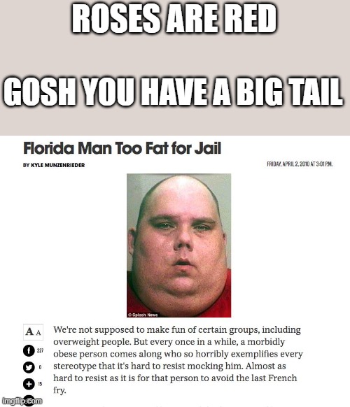 too fat for jail lol | ROSES ARE RED; GOSH YOU HAVE A BIG TAIL | image tagged in florida man,fat,jail,roses are red | made w/ Imgflip meme maker