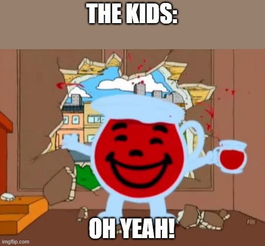 Family Guy Oh No Oh Yeah | THE KIDS: OH YEAH! | image tagged in family guy oh no oh yeah | made w/ Imgflip meme maker