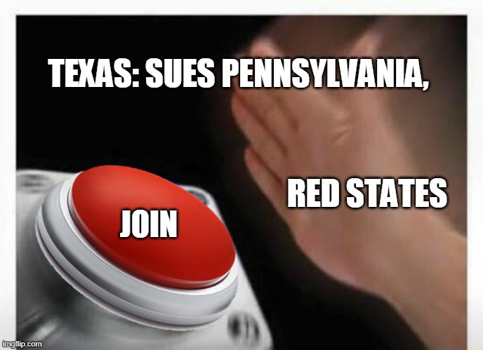 Red Button Hand | TEXAS: SUES PENNSYLVANIA, RED STATES; JOIN | image tagged in red button hand | made w/ Imgflip meme maker