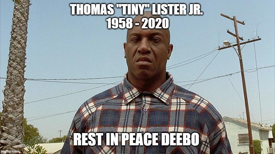 R.I.P. DEEBO! | THOMAS "TINY" LISTER JR. 
1958 - 2020; REST IN PEACE DEEBO | image tagged in debo | made w/ Imgflip meme maker
