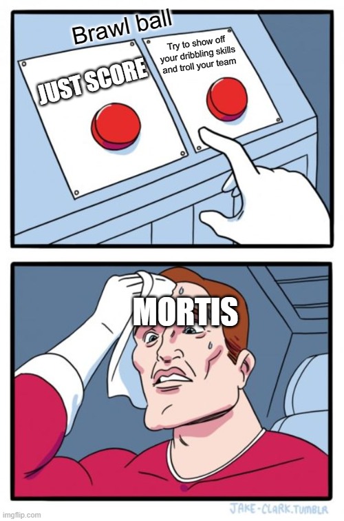 Two Buttons | Brawl ball; Try to show off your dribbling skills and troll your team; JUST SCORE; MORTIS | image tagged in memes,two buttons | made w/ Imgflip meme maker