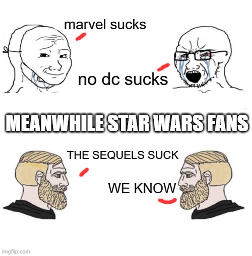 idk bout u guys but i dont like the sequels | marvel sucks; no dc sucks; MEANWHILE STAR WARS FANS; THE SEQUELS SUCK; WE KNOW | image tagged in chad we know,star wars | made w/ Imgflip meme maker