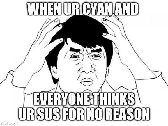 Jackie Chan WTF | WHEN UR CYAN AND; EVERYONE THINKS UR SUS FOR NO REASON | image tagged in memes,lol | made w/ Imgflip meme maker