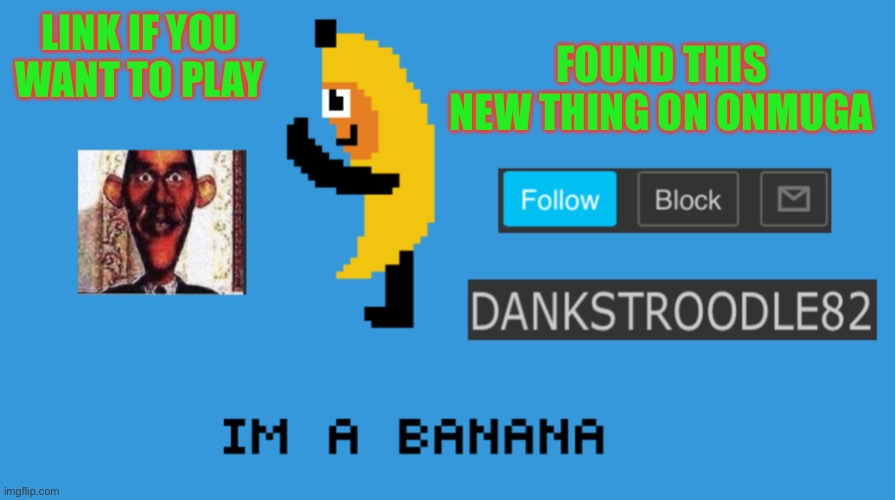 DaNkStRoOdLe69 | LINK IF YOU WANT TO PLAY; FOUND THIS NEW THING ON ONMUGA | image tagged in dankstroodle82 | made w/ Imgflip meme maker