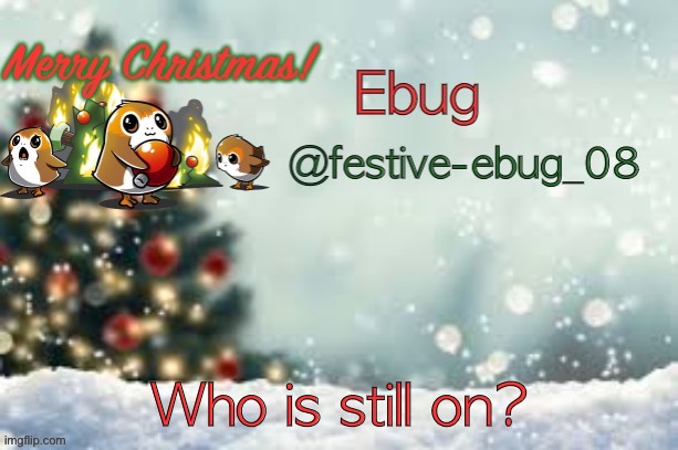 Boredom go brrrrrrrrrr | Who is still on? | image tagged in ebug christmas announcement | made w/ Imgflip meme maker