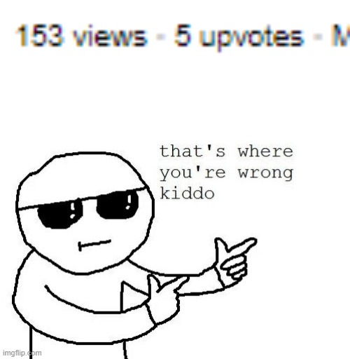 image tagged in that's where you're wrong kiddo | made w/ Imgflip meme maker