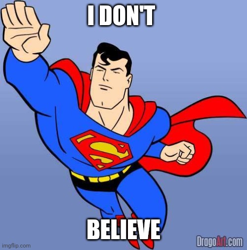 Superman | I DON'T BELIEVE | image tagged in superman | made w/ Imgflip meme maker