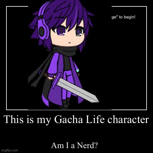 This is my Gacha Life character | Am I a Nerd? | image tagged in funny,demotivationals | made w/ Imgflip demotivational maker