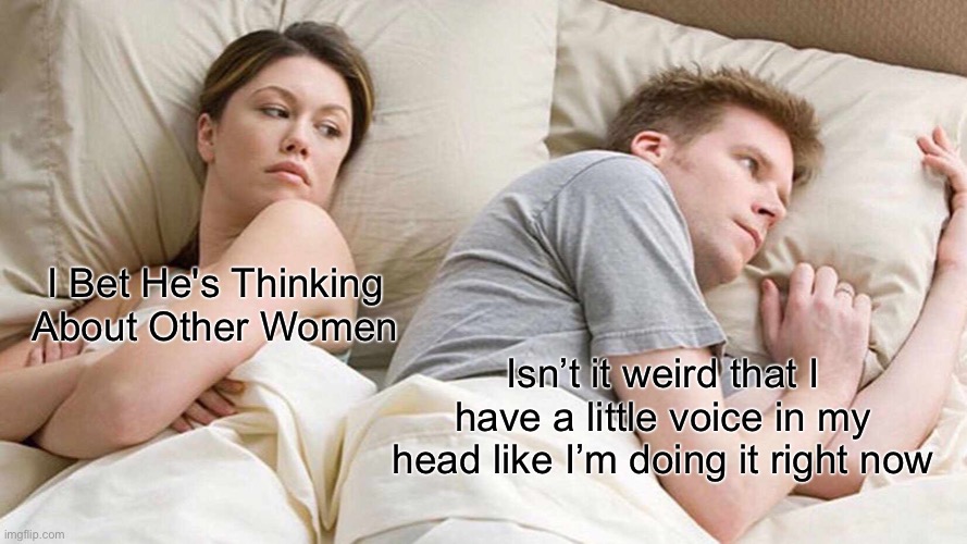 I bet he’s thinking about other women | I Bet He's Thinking About Other Women; Isn’t it weird that I have a little voice in my head like I’m doing it right now | image tagged in memes,i bet he's thinking about other women | made w/ Imgflip meme maker