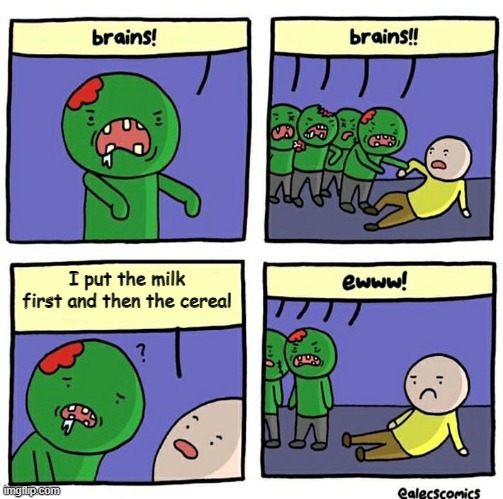 Brain | I put the milk first and then the cereal | image tagged in brain | made w/ Imgflip meme maker
