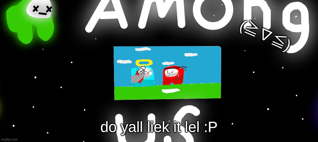 Ive Made It Myself lel | (≧∇≦); do yall liek it lel :P | made w/ Imgflip meme maker