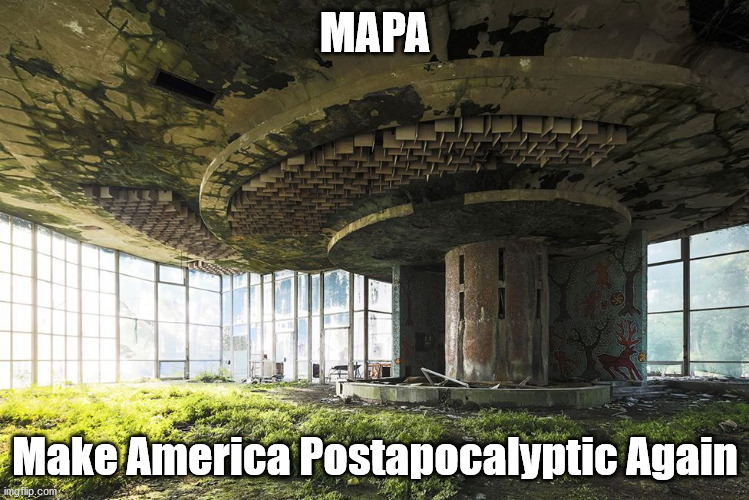 MAPA | MAPA; Make America Postapocalyptic Again | image tagged in apocalypse,funny,gop | made w/ Imgflip meme maker