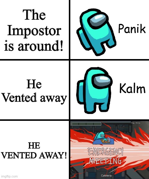 This meme has probably been made 1000 times but so what. | The Impostor is around! He Vented away; HE VENTED AWAY! | image tagged in panik kalm panik among us version,memes,among us,among us meeting,impostor of the vent | made w/ Imgflip meme maker