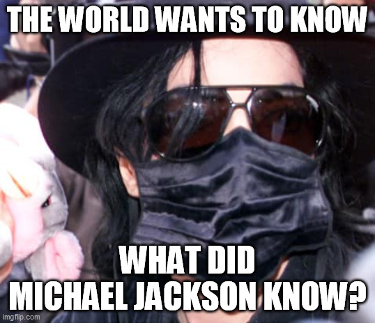 THE WORLD WANTS TO KNOW; WHAT DID MICHAEL JACKSON KNOW? | image tagged in covid-19,michael jackson | made w/ Imgflip meme maker