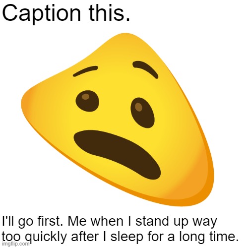 Haha funny, now laugh. | Caption this. I'll go first. Me when I stand up way too quickly after I sleep for a long time. | image tagged in emoji,cursed,caption this,memes,distortion | made w/ Imgflip meme maker