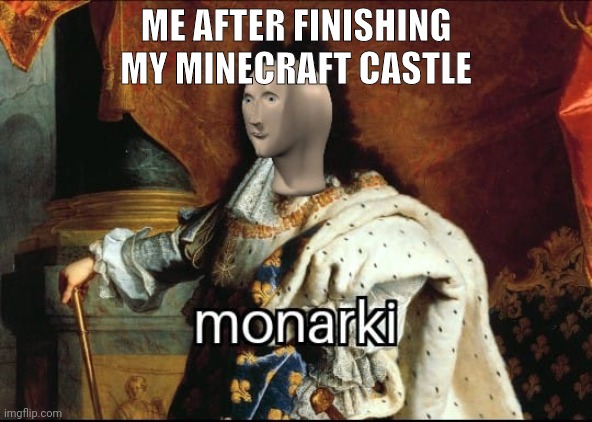 Bu1lD3r | ME AFTER FINISHING MY MINECRAFT CASTLE | image tagged in monarki,build,minecraft,king,pierres | made w/ Imgflip meme maker