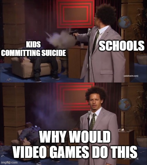 Why would school do this |  KIDS COMMITTING SUICIDE; SCHOOLS; WHY WOULD VIDEO GAMES DO THIS | image tagged in why would x do this,school | made w/ Imgflip meme maker