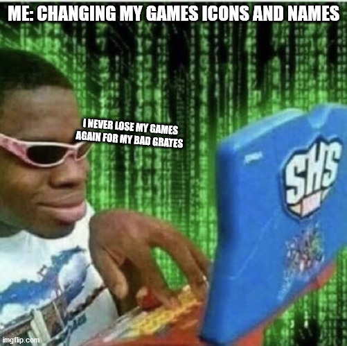 Dad no pls no | ME: CHANGING MY GAMES ICONS AND NAMES; I NEVER LOSE MY GAMES AGAIN FOR MY BAD GRATES | image tagged in ryan beckford | made w/ Imgflip meme maker