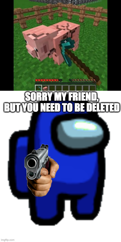Tags | SORRY MY FRIEND, BUT YOU NEED TO BE DELETED | image tagged in minecraft,pig,is,cursed | made w/ Imgflip meme maker